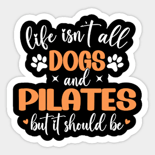 Life Isn't All Dogs and Pilates, Funny Pilates Lovers Sticker